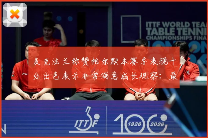 麦克法兰称赞帕尔默本赛季表现十分出色表示非常满意成长观察：最新赛事动态与深度分析